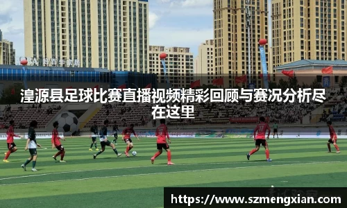 湟源县足球比赛直播视频精彩回顾与赛况分析尽在这里